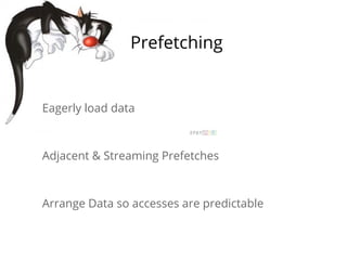 Prefetching 
Eagerly load data 
Adjacent & Streaming Prefetches 
Arrange Data so accesses are predictable 
 