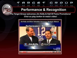 The Target Group welcomes Jim Kelly & Hall Of Fame Promotions!  Click on play button to watch video!  Performance & Recognition 