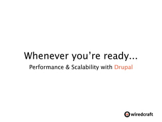 Whenever you’re ready...
 Performance & Scalability with Drupal




                                     !"#$%&#'()
 
