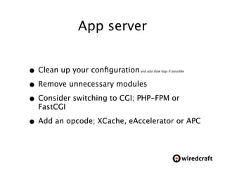 App server


• Clean up your conﬁgurationand add slow logs if possible




• Remove unnecessary modules
• Consider switchi...