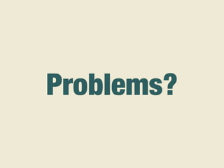 Problems?
 