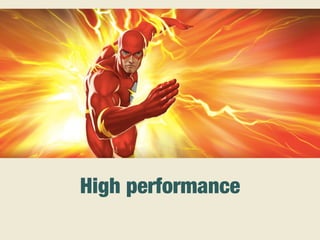 High performance
 