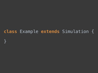class Example extends Simulation { 
 
}
 