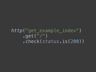 http("get_example_index") 
.get("/") 
.check(status.is(200))
 