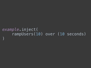 example.inject(
rampUsers(10) over (10 seconds)
)
 