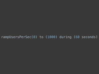 rampUsersPerSec(0) to (1000) during (60 seconds)
 