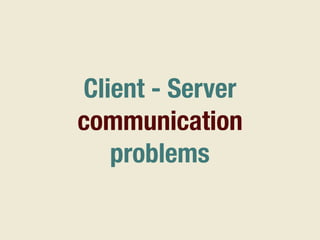 Client - Server
communication
problems
 
