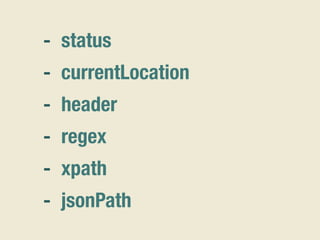 - status
- currentLocation
- header
- regex
- xpath
- jsonPath
 