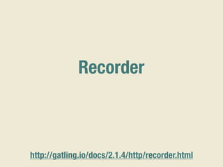 Recorder
http://gatling.io/docs/2.1.4/http/recorder.html
 