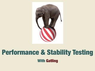 With Gatling
Performance & Stability Testing
 