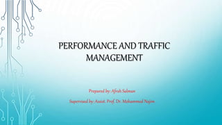 PERFORMANCE AND TRAFFIC
MANAGEMENT
Prepared by: Afrah Salman
Supervised by: Assist. Prof. Dr. Mohammed Najim
 