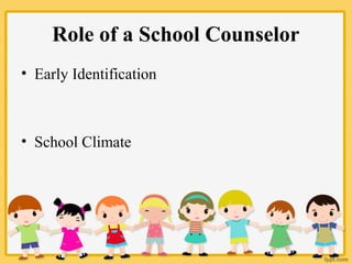 Role of a School Counselor
• Early Identification
• School Climate
 
