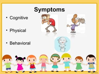 Symptoms
• Cognitive
• Physical
• Behavioral
 