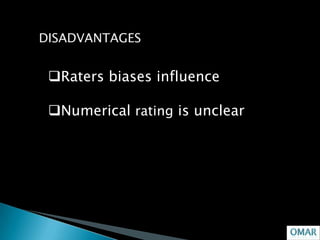 DISADVANTAGES


 Raters biases influence

 Numerical rating is unclear
 