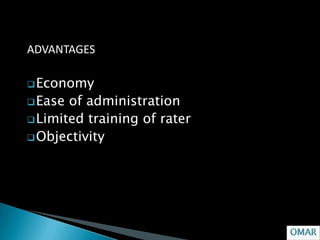 ADVANTAGES

 Economy
 Ease of administration
 Limited training of rater
 Objectivity
 