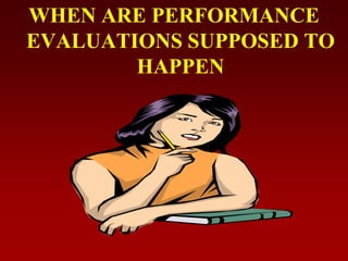 WHEN ARE PERFORMANCE
EVALUATIONS SUPPOSED TO
HAPPEN
 