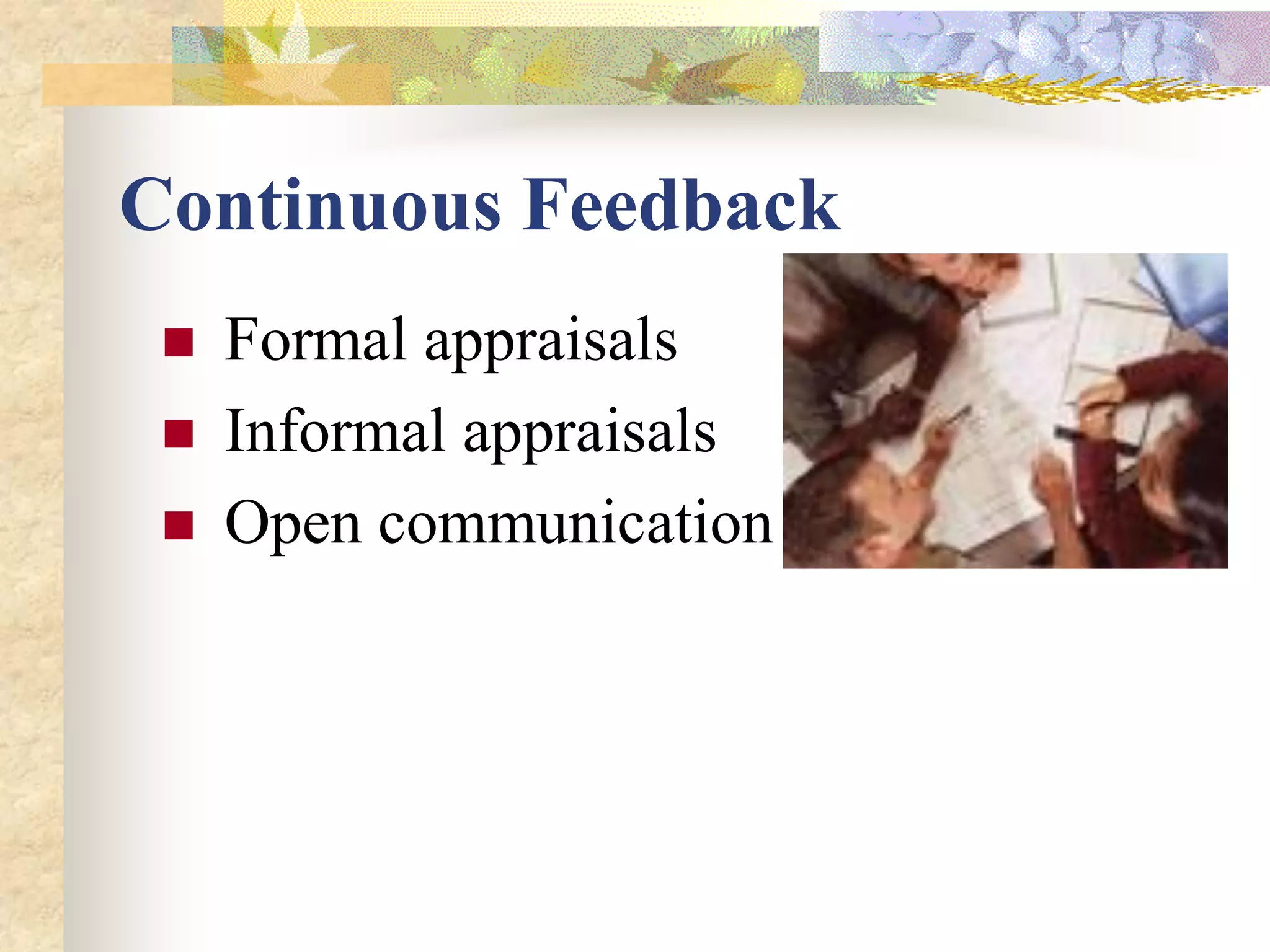 Continuous Feedback
    Formal appraisals
    Informal appraisals
    Open communication
 