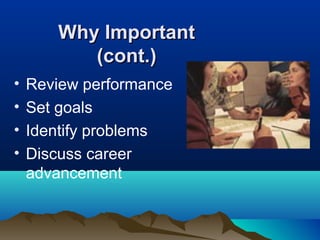 Why ImportantWhy Important
(cont.)(cont.)
• Review performance
• Set goals
• Identify problems
• Discuss career
advancement
 
