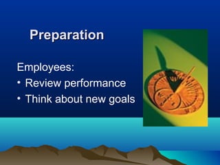 PreparationPreparation
Employees:
• Review performance
• Think about new goals
 