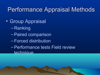 • Group Appraisal
–Ranking
–Paired comparison
–Forced distribution
–Performance tests Field review
technique
Performance Appraisal MethodsPerformance Appraisal Methods
 