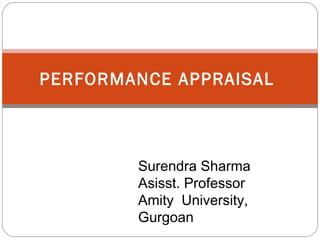 PERFORMANCE APPRAISAL

Surendra Sharma
Asisst. Professor
Amity University,
Gurgoan

 