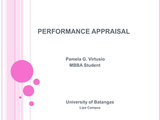 PERFORMANCE APPRAISAL

Pamela G. Virtusio
MBBA Student

University of Batangas
Lipa Campus

 