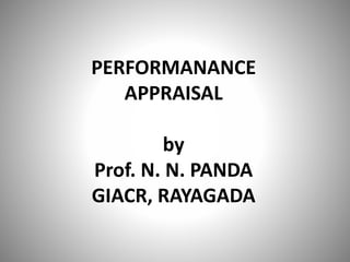 PERFORMANANCE
APPRAISAL
by
Prof. N. N. PANDA
GIACR, RAYAGADA

 