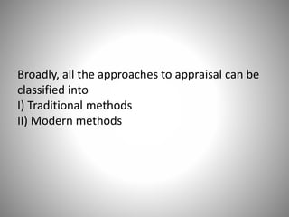 Broadly, all the approaches to appraisal can be
classified into
I) Traditional methods
II) Modern methods

 