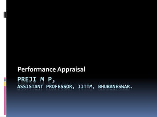 PREJI M P,
ASSISTANT PROFESSOR, IITTM, BHUBANESWAR.
Performance Appraisal
 