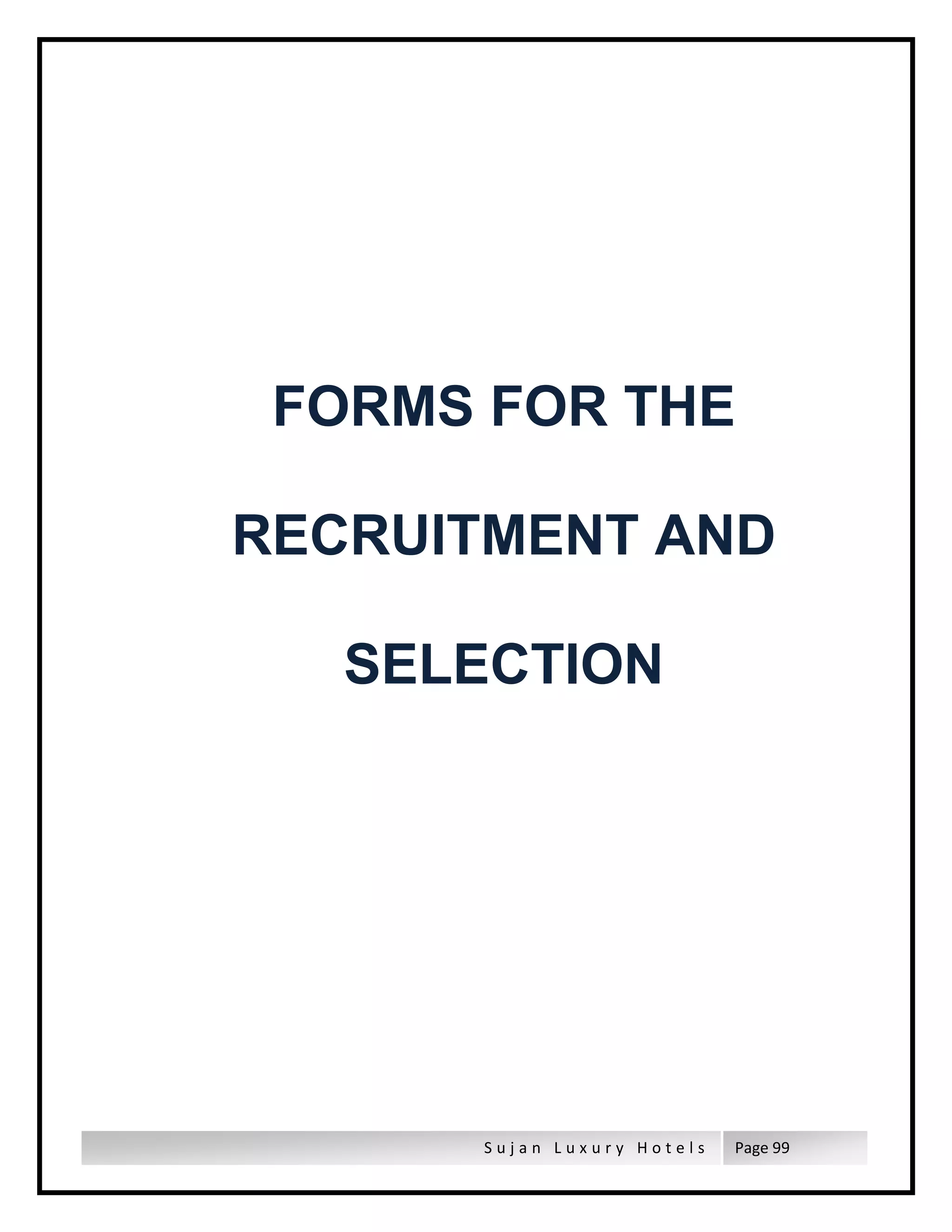 S u j a n L u x u r y H o t e l s Page 99
FORMS FOR THE
RECRUITMENT AND
SELECTION
 