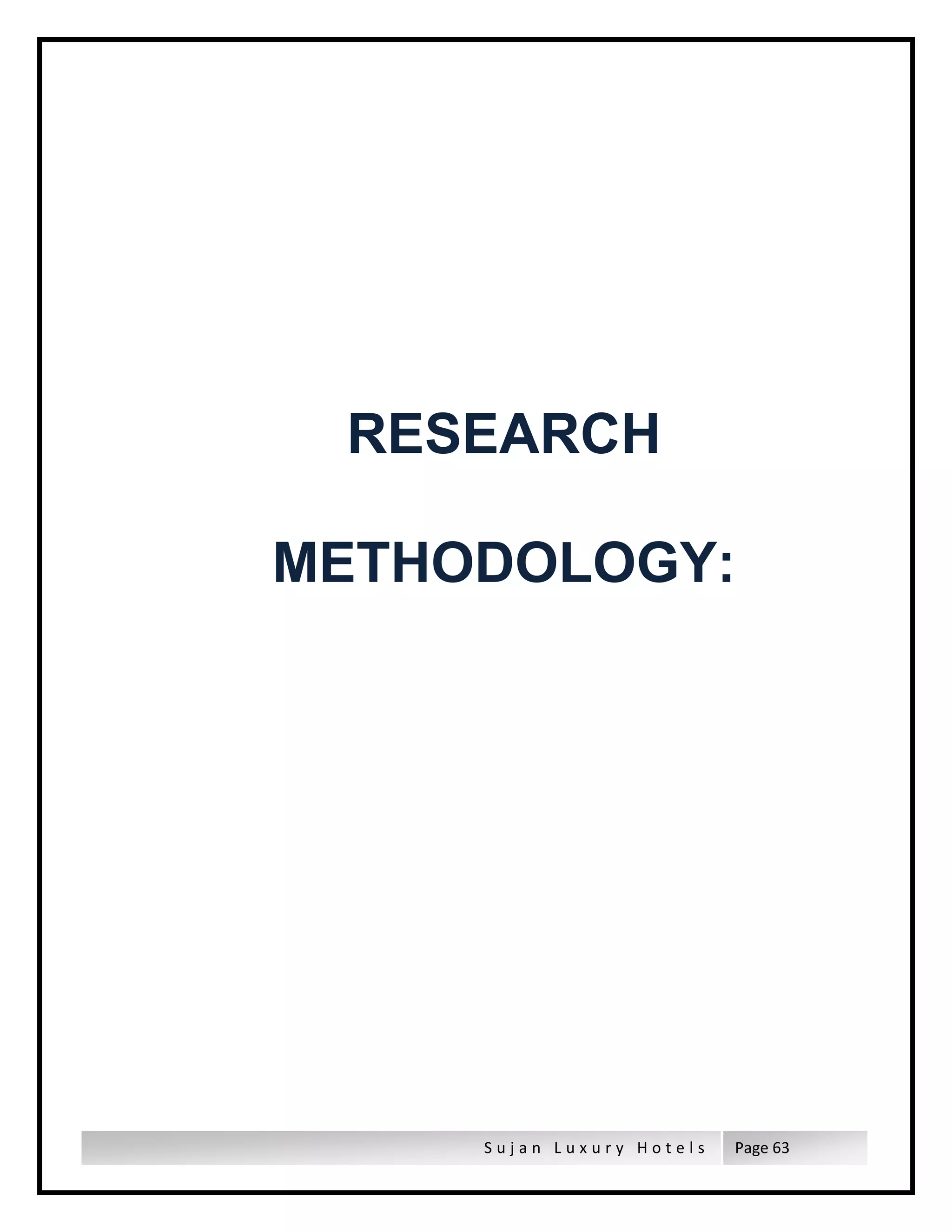 S u j a n L u x u r y H o t e l s Page 63
RESEARCH
METHODOLOGY:
 