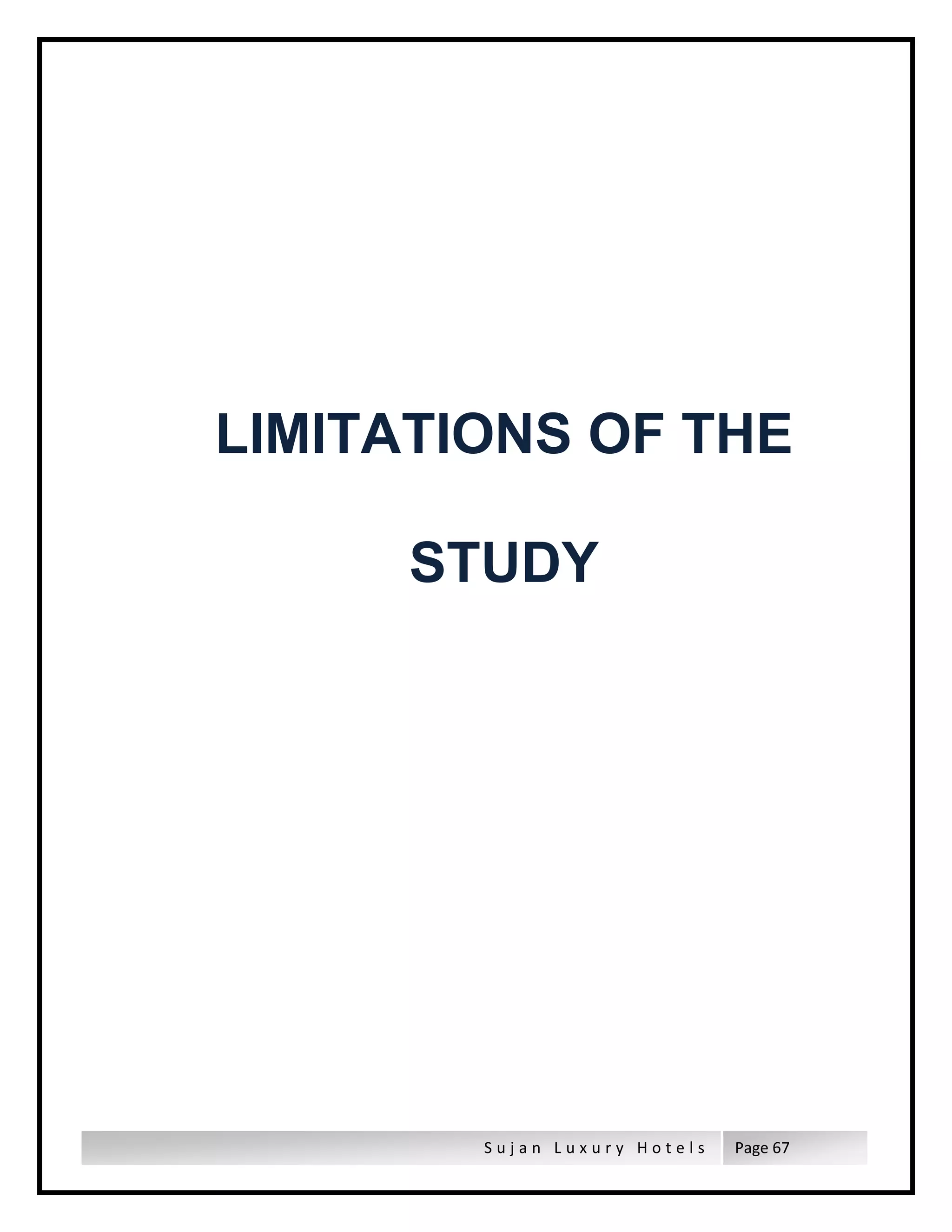 S u j a n L u x u r y H o t e l s Page 67
LIMITATIONS OF THE
STUDY
 
