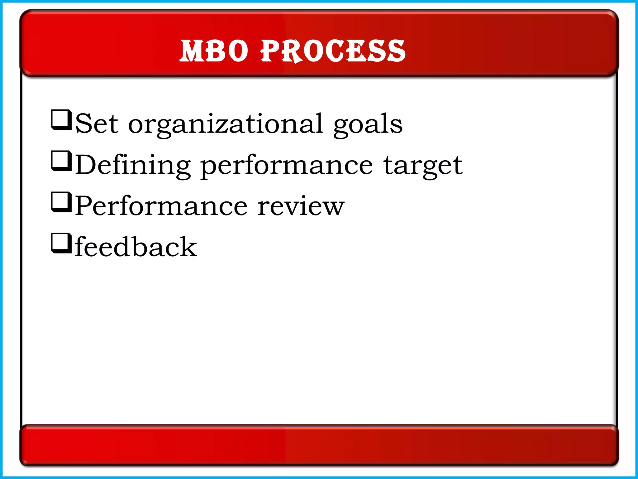 mBo process
Set organizational goals
Defining performance target
Performance review
feedback
 