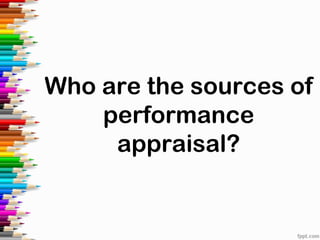 Who are the sources of
performance
appraisal?
 