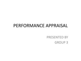 PERFORMANCE APPRAISAL
PRESENTED BY
GROUP 3
 
