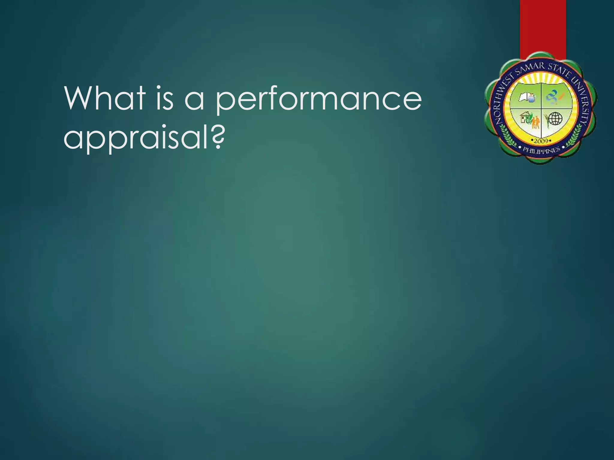 What is a performance
appraisal?
 