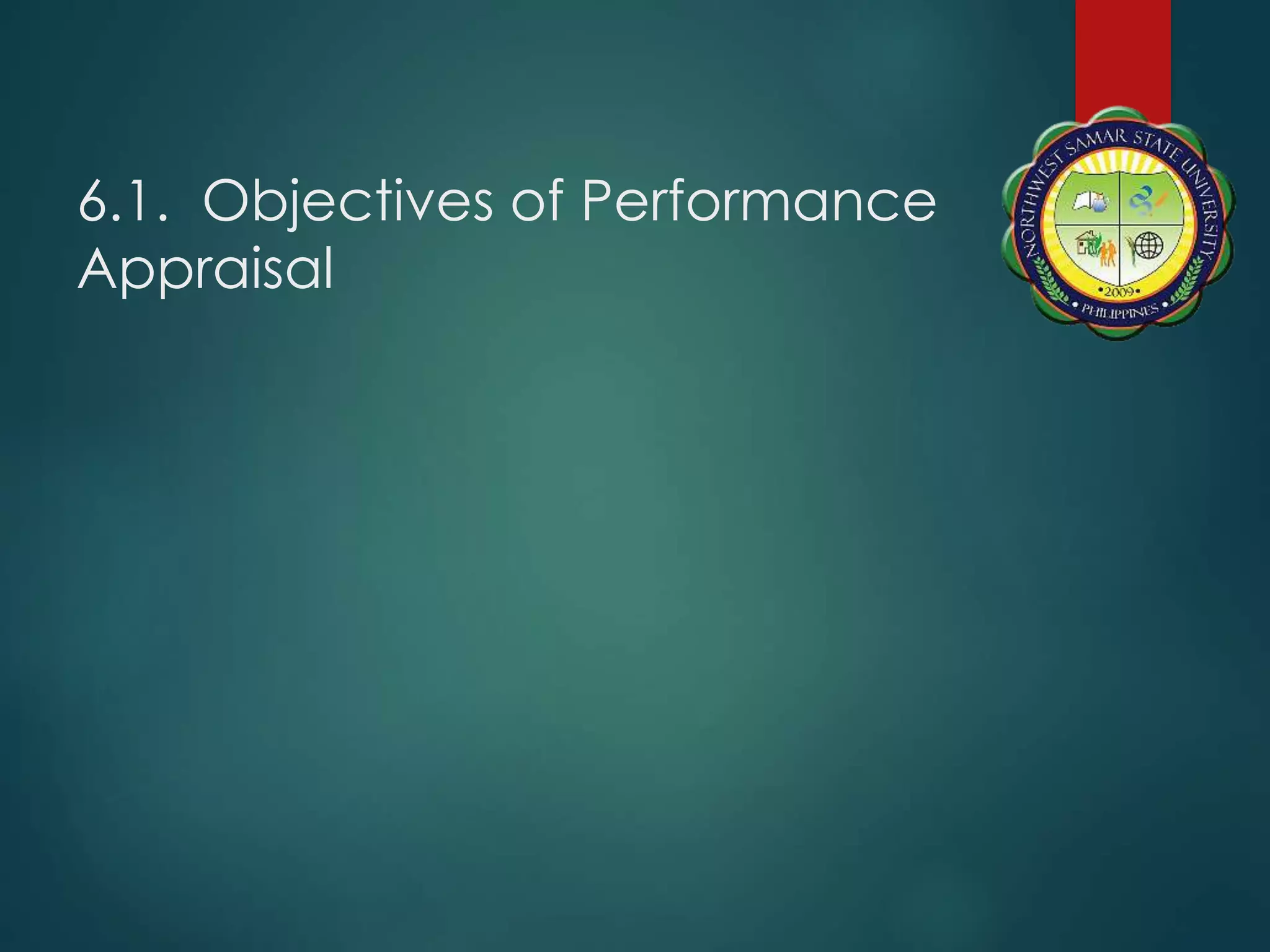6.1. Objectives of Performance
Appraisal
 