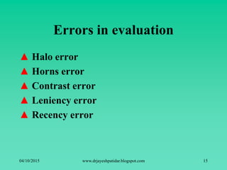 Errors in evaluation
▲ Halo error
▲ Horns error
▲ Contrast error
▲ Leniency error
▲ Recency error
04/10/2015 www.drjayeshpatidar.blogspot.com 15
 
