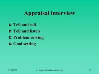 Appraisal interview
Tell and sell
Tell and listen
Problem solving
Goal setting
04/10/2015 www.drjayeshpatidar.blogspot.com 32
 
