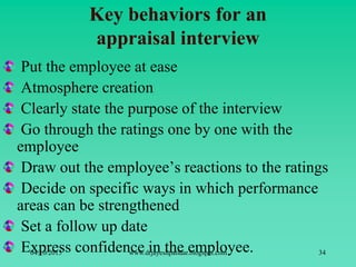 Key behaviors for an
appraisal interview
Put the employee at ease
Atmosphere creation
Clearly state the purpose of the interview
Go through the ratings one by one with the
employee
Draw out the employee’s reactions to the ratings
Decide on specific ways in which performance
areas can be strengthened
Set a follow up date
Express confidence in the employee.04/10/2015 www.drjayeshpatidar.blogspot.com 34
 