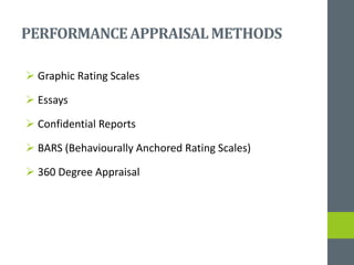 PERFORMANCEAPPRAISALMETHODS
 Graphic Rating Scales
 Essays
 Confidential Reports
 BARS (Behaviourally Anchored Rating Scales)
 360 Degree Appraisal
 