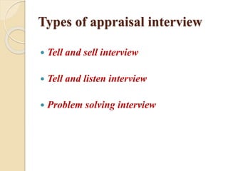 Types of appraisal interview
 Tell and sell interview
 Tell and listen interview
 Problem solving interview
 
