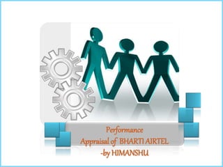 Performance
Appraisal of BHARTI AIRTEL
-by HIMANSHU
 