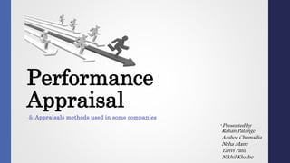 Performance
Appraisal
& Appraisals methods used in some companies
-Presented by
Rohan Patange
Aashee Chamadia
Neha Mane
Tanvi Patil
Nikhil Khadse
 