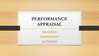PERFORMANCE
APPRAISAL
MEANING
DEFINITION
METHODS
 
