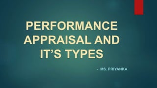 PERFORMANCE
APPRAISAL AND
IT’S TYPES
- MS. PRIYANKA
 