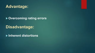 Advantage:
 Overcoming rating errors
Disadvantage:
 Inherent distortions
 