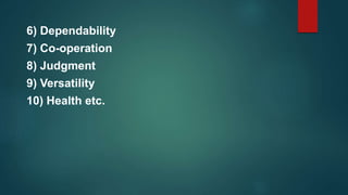 6) Dependability
7) Co-operation
8) Judgment
9) Versatility
10) Health etc.
 