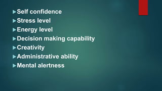 Self confidence
Stress level
Energy level
Decision making capability
Creativity
Administrative ability
Mental alertness
 