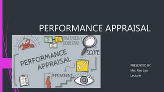 PERFORMANCE APPRAISAL
PRESENTED BY,
Mrs. Rijo Lijo
Lecturer
 